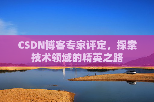CSDN博客专家评定，探索技术领域的精英之路